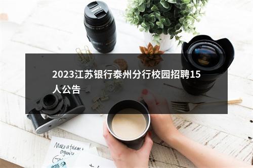 2023江苏银行泰州分行校园招聘15人公告                进入阅读模式 图片