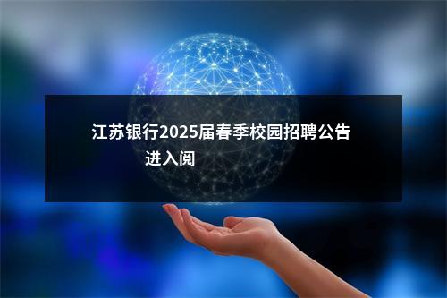 江苏银行2025届春季校园招聘公告                进入阅读模式 图片