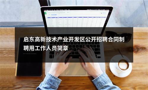 启东高新技术产业开发区公开招聘合同制聘用工作人员简章                进入阅读模式 图片