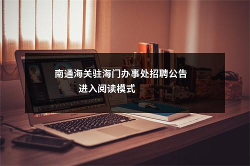 南通海关驻海门办事处招聘公告                进入阅读模式 图片