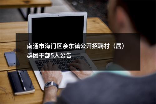 南通市海门区余东镇公开招聘村（居） 群团干部5人公告                进入阅读模式 图片