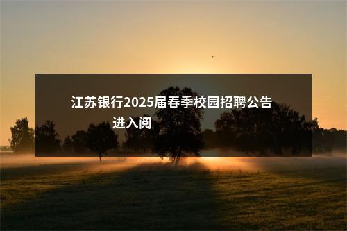 江苏银行2025届春季校园招聘公告                进入阅读模式 图片