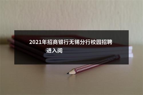 2021年招商银行无锡分行校园招聘                进入阅读模式 图片