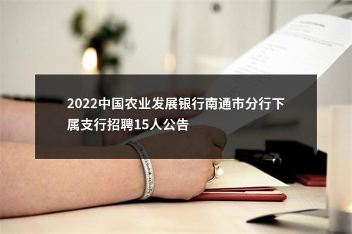 2022中国农业发展银行南通市分行下属支行招聘15人公告                进入阅读模式 图片