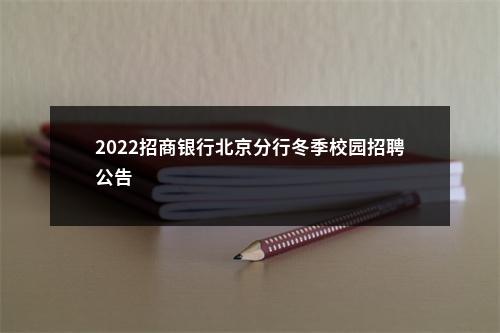 2022招商银行北京分行冬季校园招聘公告                进入阅读模式 图片